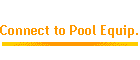 Connect to Pool Equip.